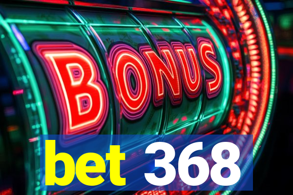 bet 368